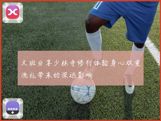 文班分享少林寺修行体验身心双重洗礼带来的深远影响