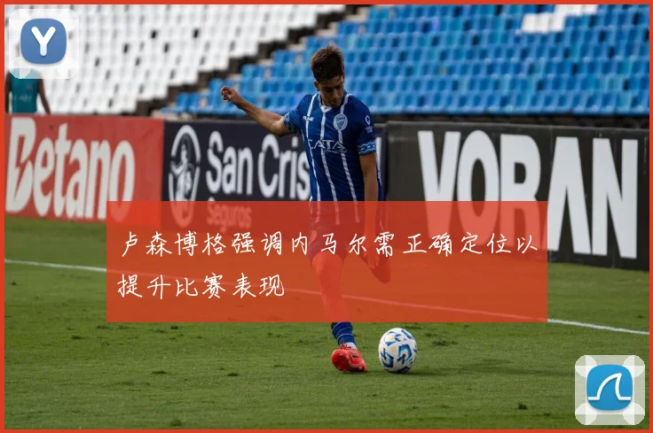 卢森博格强调内马尔需正确定位以提升比赛表现