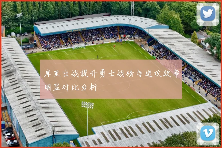 库里出战提升勇士战绩与进攻效率明显对比分析