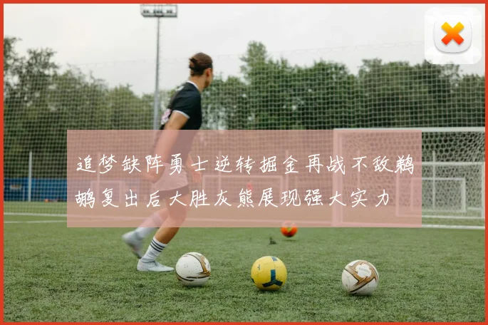 追梦缺阵勇士逆转掘金再战不敌鹈鹕复出后大胜灰熊展现强大实力